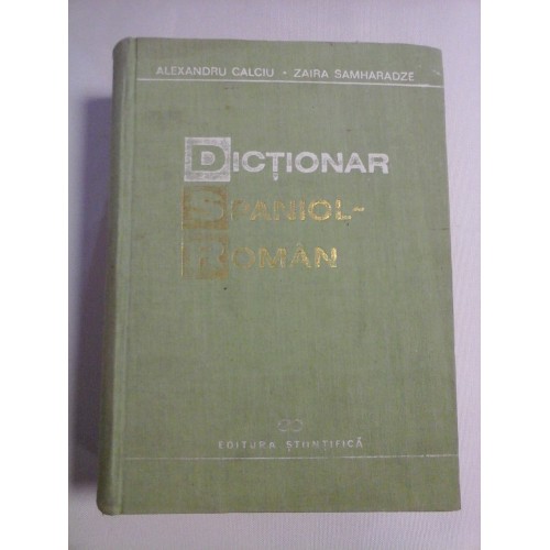 DICTIONAR SPANIOL - ROMAN - Alexandru CALCIU * Zaira SAMHARADZE DICTIONAR SPANIOL - ROMAN - Alexandru CALCIU * Zaira SAMHARADZE